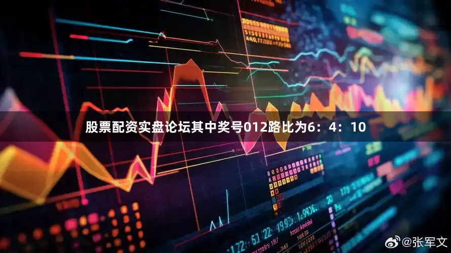 股票配资实盘论坛其中奖号012路比为6：4：10